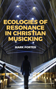 Title: Ecologies of Resonance in Christian Musicking, Author: Mark Porter