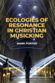 Title: Ecologies of Resonance in Christian Musicking, Author: Mark Porter