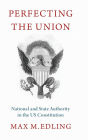 Perfecting the Union: National and State Authority in the US Constitution