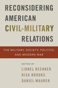 Title: Reconsidering American Civil-Military Relations: The Military, Society, Politics, and Modern War, Author: Lionel Beehner
