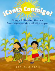 Title: ¡Canta Conmigo!: Songs and Singing Games from Guatemala and Nicaragua, Author: Rachel Gibson