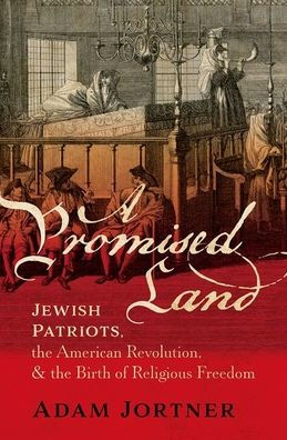 A Promised Land: Jewish Patriots, the American Revolution, and Birth of Religious Freedom