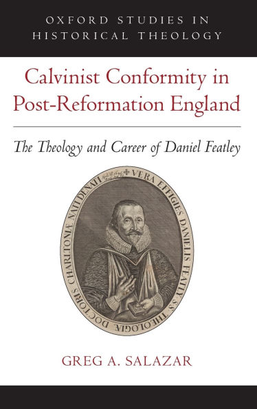 Calvinist Conformity in Post-Reformation England: The Theology and Career of Daniel Featley