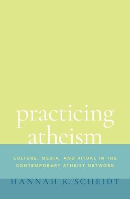 Practicing Atheism: Culture, Media, and Ritual the Contemporary Atheist Network