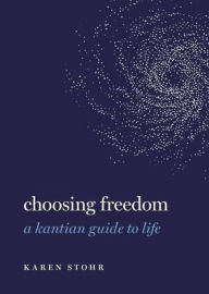 Free download of audio books Choosing Freedom: A Kantian Guide to Life 