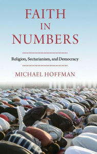 Title: Faith in Numbers: Religion, Sectarianism, and Democracy, Author: Michael Hoffman