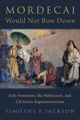 Mordecai Would Not Bow Down: Anti-Semitism, the Holocaust, and Christian Supersessionism