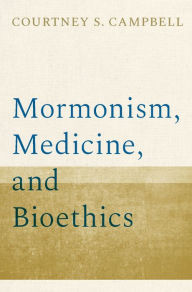 Title: Mormonism, Medicine, and Bioethics, Author: Courtney S. Campbell
