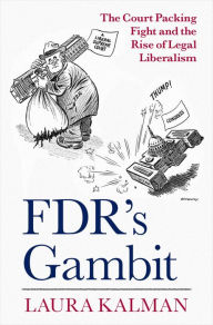 Title: FDR's Gambit: The Court Packing Fight and the Rise of Legal Liberalism, Author: Laura Kalman