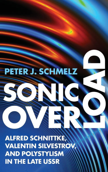 Sonic Overload: Alfred Schnittke, Valentin Silvestrov, and Polystylism the Late USSR