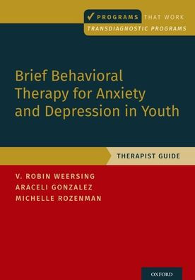 Brief Behavioral Therapy for Anxiety and Depression Youth: Therapist Guide