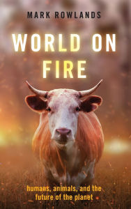 Title: World on Fire: Humans, Animals, and the Future of the Planet, Author: Mark Rowlands