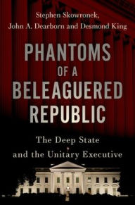 New real books download Phantoms of a Beleaguered Republic: The Deep State and The Unitary Executive by Stephen Skowronek, John A. Dearborn, Desmond King (English Edition) RTF