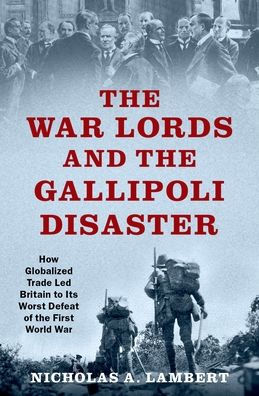 the War Lords and Gallipoli Disaster: How Globalized Trade Led Britain to Its Worst Defeat of First World