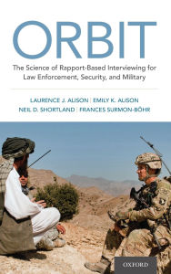 Title: ORBIT: The Science of Rapport-Based Interviewing for Law Enforcement, Security, and Military, Author: Laurence J. Alison