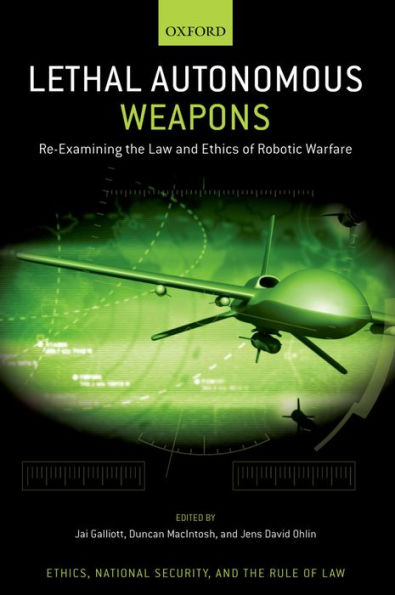 Lethal Autonomous Weapons: Re-Examining the Law and Ethics of Robotic Warfare