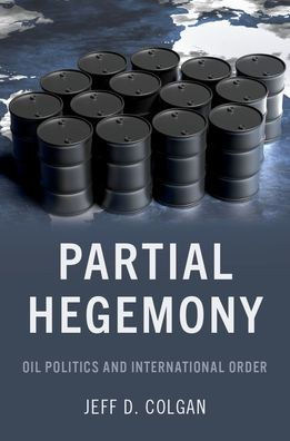 Partial Hegemony: Oil Politics and International Order