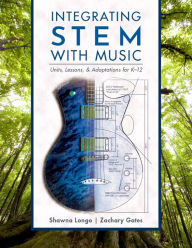 Title: Integrating STEM with Music: Units, Lessons, and Adaptations for K-12, Author: Shawna Longo