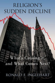 Title: Religion's Sudden Decline: What's Causing it, and What Comes Next?, Author: Ronald F. Inglehart