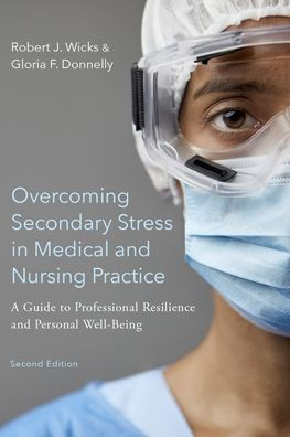 Overcoming Secondary Stress Medical and Nursing Practice: A Guide to Professional Resilience Personal Well-Being