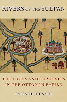 Rivers of the Sultan: Tigris and Euphrates Ottoman Empire