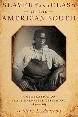 Slavery and Class the American South: A Generation of Slave Narrative Testimony, 1840-1865