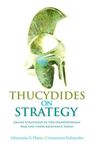 Title: Thucydides on Strategy: Grand Strategies in the Peloponnesian War and Their Relevance Today, Author: Athanassios Platias