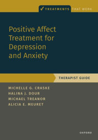 Title: Positive Affect Treatment for Depression and Anxiety: Therapist Guide, Author: Michelle G. Craske