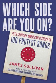 Title: Which Side Are You On?: 20th Century American History in 100 Protest Songs, Author: James Sullivan