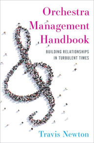 Title: Orchestra Management Handbook: Building Relationships in Turbulent Times, Author: Travis Newton