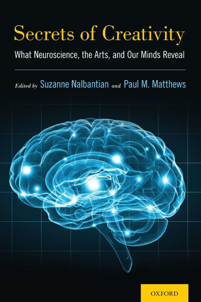 Secrets of Creativity: What Neuroscience, the Arts, and Our Minds Reveal