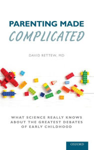 Title: Parenting Made Complicated: What Science Really Knows About the Greatest Debates of Early Childhood, Author: David Rettew