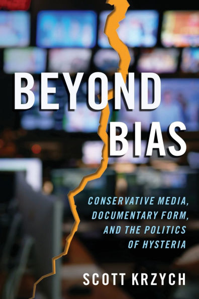 Beyond Bias: Conservative Media, Documentary Form, and the Politics of Hysteria