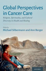 Title: Global Perspectives in Cancer Care: Religion, Spirituality, and Cultural Diversity in Health and Healing, Author: Michael Silbermann