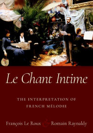 Title: Le Chant Intime: The interpretation of French mélodie, Author: François Le Roux