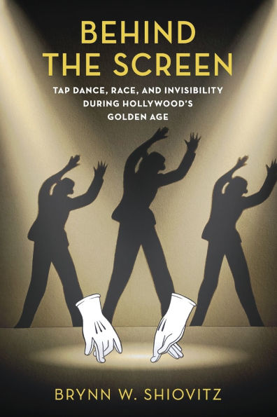 Behind the Screen: Tap Dance, Race, and Invisibility During Hollywood's Golden Age