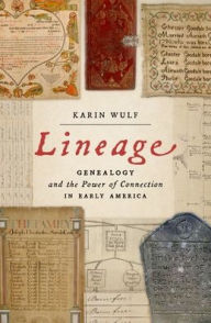Title: Lineage: Genealogy and the Power of Connection in Early America, Author: Karin Wulf
