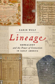 Title: Lineage: Genealogy and the Power of Connection in Early America, Author: Karin Wulf