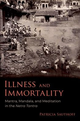 Illness and Immortality: Mantra, Mandala, Meditation the Netra Tantra