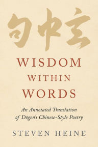 Title: Wisdom within Words: An Annotated Translation of D?gen's Chinese-Style Poetry, Author: Steven Heine
