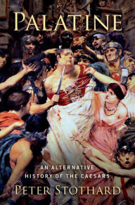 Title: Palatine: An Alternative History of the Caesars, Author: Peter Stothard