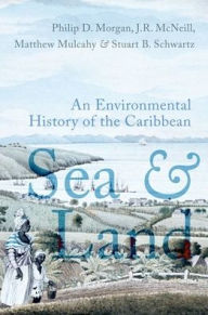 Title: Sea and Land: An Environmental History of the Caribbean, Author: Philip D. Morgan