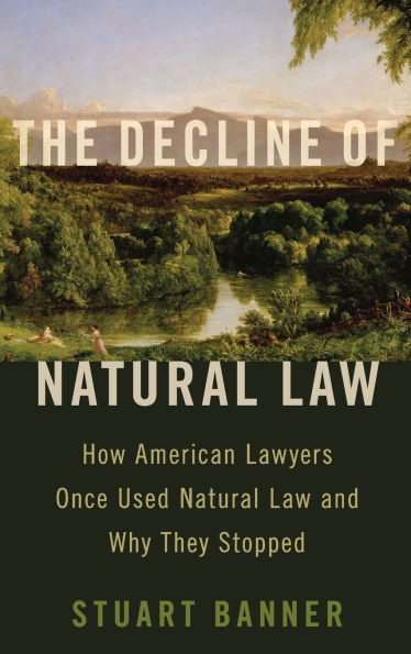 The Decline of Natural Law: How American Lawyers Once Used Natural Law and Why They Stopped