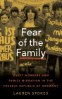 Fear of the Family: Guest Workers and Family Migration in the Federal Republic of Germany