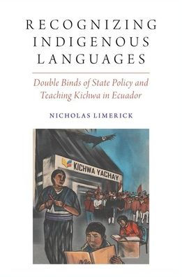 Recognizing Indigenous Languages: Double Binds of State Policy and Teaching Kichwa Ecuador