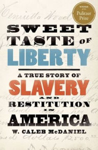 Title: Sweet Taste of Liberty: A True Story of Slavery and Restitution in America, Author: W. Caleb McDaniel