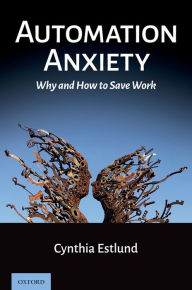 Title: Automation Anxiety: Why and How to Save Work, Author: Cynthia Estlund