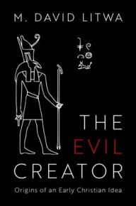 Download books for free online The Evil Creator: Origins of an Early Christian Idea in English