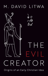 Download books for free online The Evil Creator: Origins of an Early Christian Idea in English