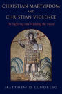 Christian Martyrdom and Christian Violence: On Suffering and Wielding the Sword